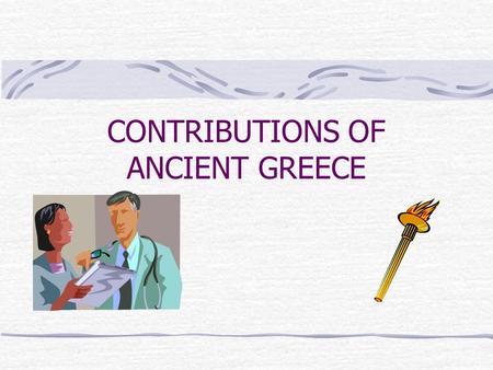 CONTRIBUTIONS OF ANCIENT GREECE. Many ideas and inventions influenced Europe and its peoples as they developed.