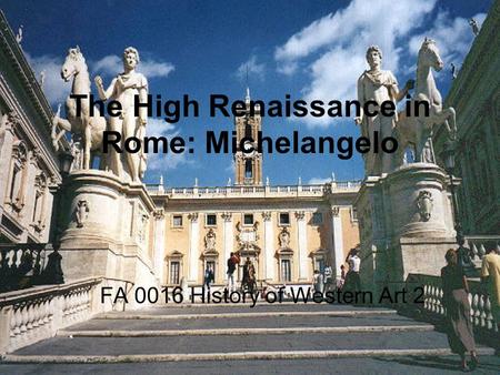 The High Renaissance in Rome: Michelangelo FA 0016 History of Western Art 2.