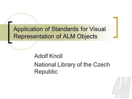 Application of Standards for Visual Representation of ALM Objects Adolf Knoll National Library of the Czech Republic.