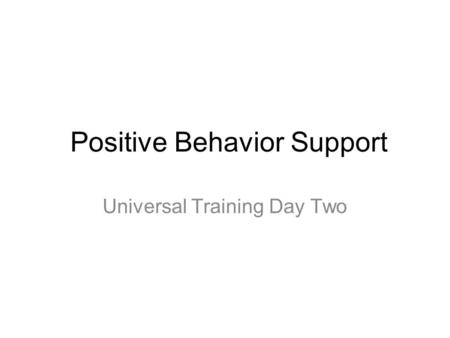 Positive Behavior Support Universal Training Day Two.