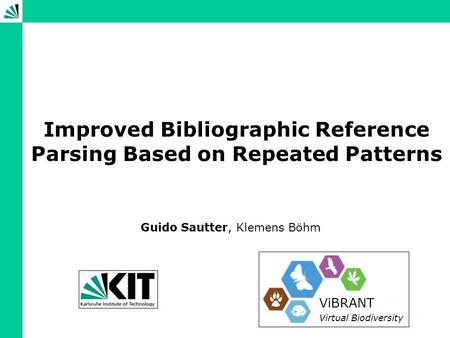 Improved Bibliographic Reference Parsing Based on Repeated Patterns Guido Sautter, Klemens Böhm ViBRANT Virtual Biodiversity.