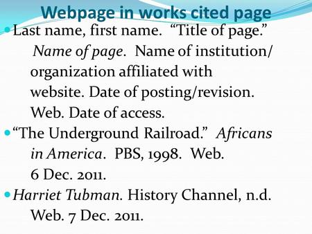 Webpage in works cited page Last name, first name. “Title of page.” Name of page. Name of institution/ organization affiliated with website. Date of posting/revision.