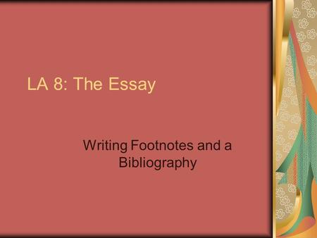 LA 8: The Essay Writing Footnotes and a Bibliography.