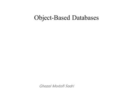 Object-Based Databases Ghazal Mostofi Sadri. Outline 1.Overview 2.Complex Data Types 3.Structured Types and Inheritance in SQL 4.Table Inheritance 5.Array.