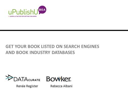 GET YOUR BOOK LISTED ON SEARCH ENGINES AND BOOK INDUSTRY DATABASES Renée RegisterRebecca Albani.