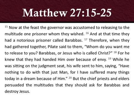 Matthew 27:15-25 15 Now at the feast the governor was accustomed to releasing to the multitude one prisoner whom they wished. 16 And at that time they.
