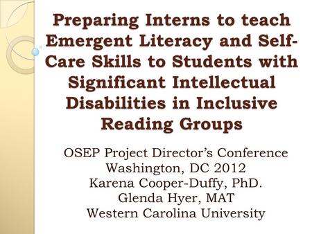 Preparing Interns to teach Emergent Literacy and Self- Care Skills to Students with Significant Intellectual Disabilities in Inclusive Reading Groups OSEP.