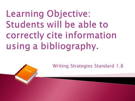 Writing Strategies Standard 1.8.  To acknowledge our sources (show where we found the information)  To give our readers information to identify and.