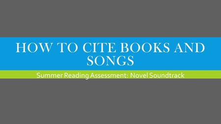 HOW TO CITE BOOKS AND SONGS Summer Reading Assessment: Novel Soundtrack.