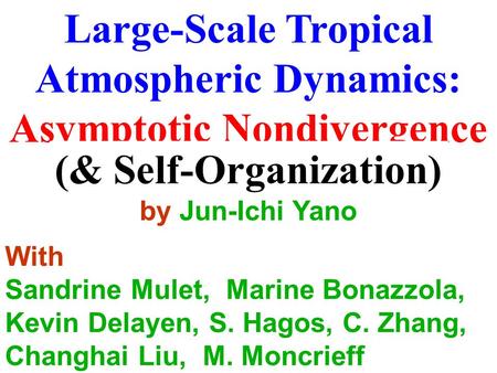 Large-Scale Tropical Atmospheric Dynamics: Asymptotic Nondivergence & Self-Organization by Jun-Ichi Yano With Sandrine Mulet, Marine Bonazzola, Kevin Delayen,