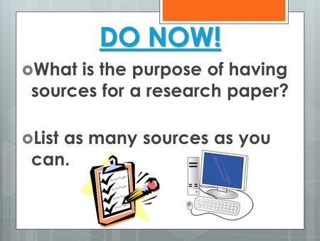 DO NOW! What is the purpose of having sources for a research paper?