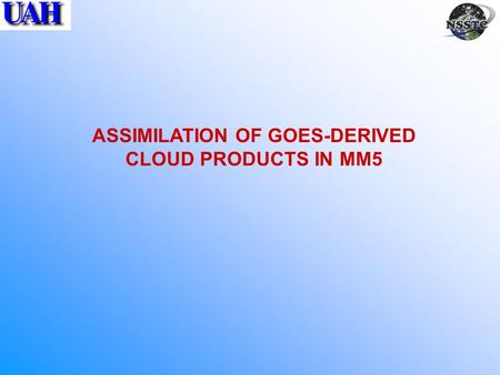 ASSIMILATION OF GOES-DERIVED CLOUD PRODUCTS IN MM5.