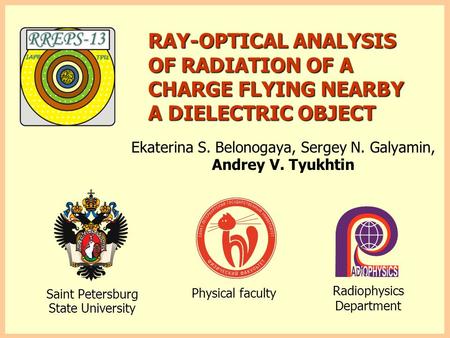 RAY-OPTICAL ANALYSIS OF RADIATION OF A CHARGE FLYING NEARBY A DIELECTRIC OBJECT Ekaterina S. Belonogaya, Sergey N. Galyamin, Andrey V. Tyukhtin Saint Petersburg.