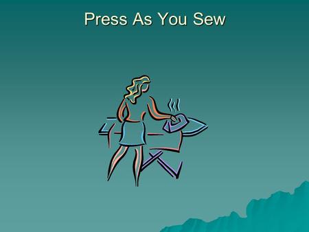 Press As You Sew.  What is the difference between pressing and ironing?