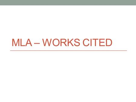 MLA – WORKS CITED. Basic Rules Separate page Double space Indenting Page numbers Medium of publication To URL or not to URL???
