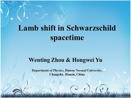Lamb shift in Schwarzschild spacetime Wenting Zhou & Hongwei Yu Department of Physics, Hunan Normal University, Changsha, Hunan, China.