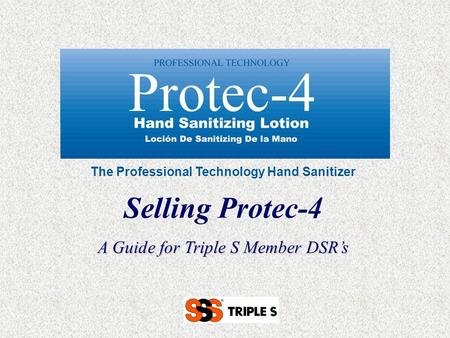 The Professional Technology Hand Sanitizer Selling Protec-4 A Guide for Triple S Member DSR’s.