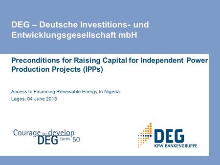 DEG – Deutsche Investitions- und Entwicklungsgesellschaft mbH Preconditions for Raising Capital for Independent Power Production Projects (IPPs) Access.