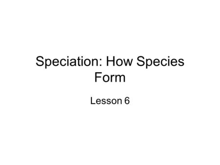 Speciation: How Species Form