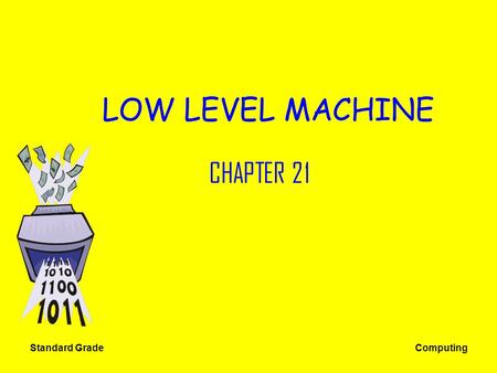Standard Grade Computing LOW LEVEL MACHINE CHAPTER 21.
