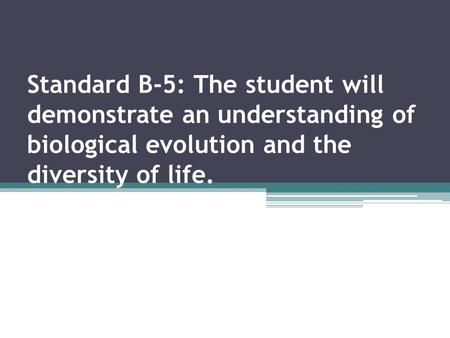 Standard B-5: The student will demonstrate an understanding of biological evolution and the diversity of life.