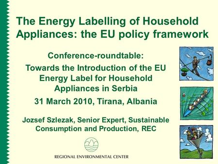 The Energy Labelling of Household Appliances: the EU policy framework Conference-roundtable: Towards the Introduction of the EU Energy Label for Household.