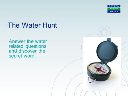 The Water Hunt Answer the water related questions and discover the secret word.