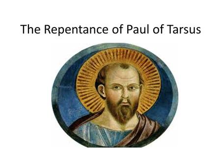 The Repentance of Paul of Tarsus. Saul was a Jew who lived in a city called Tarsus. He has two names Saul and Paul. His parents sent him to Jerusalem.