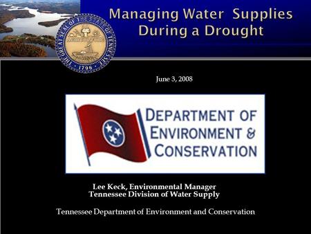 June 3, 2008 Lee Keck, Environmental Manager Tennessee Division of Water Supply Tennessee Department of Environment and Conservation.