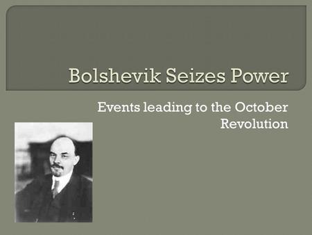 Events leading to the October Revolution.  Land - Peasants demand land  Hunger - The workers in the cities were demanding food  The war - fight on.