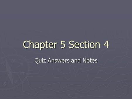 Chapter 5 Section 4 Quiz Answers and Notes.