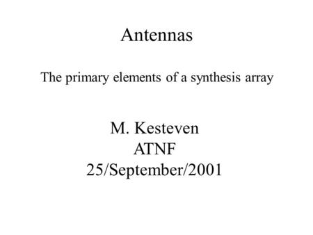 Antennas The primary elements of a synthesis array M. Kesteven ATNF 25/September/2001.