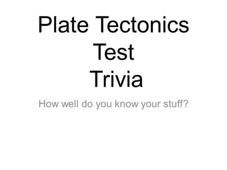 Plate Tectonics Test Trivia