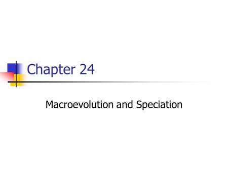 Chapter 24 Macroevolution and Speciation. Macroevolution Macroevolution refers to any evolutionary change at or above the species level. Speciation is.