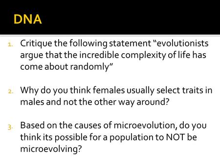 1. Critique the following statement “evolutionists argue that the incredible complexity of life has come about randomly” 2. Why do you think females usually.