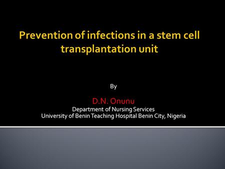 By D.N. Onunu Department of Nursing Services University of Benin Teaching Hospital Benin City, Nigeria.