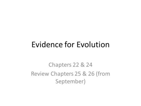 Evidence for Evolution Chapters 22 & 24 Review Chapters 25 & 26 (from September)