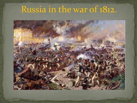 Russia in the war of 1812.. In August 1812, the two armies had a terrible battle in Smolensk. A lot of people were killed on both sides.