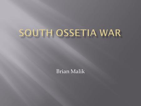 Brian Malik.  Russo-Georgian War  Five-Day War  Georgia vs. Russia and separatist governments of South Ossetia and Abkhazia  August 7-16 2008.