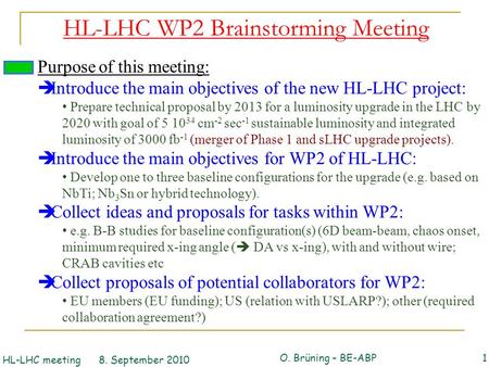 HL-LHC WP2 Brainstorming Meeting 1 Purpose of this meeting:  Introduce the main objectives of the new HL-LHC project: Prepare technical proposal by 2013.