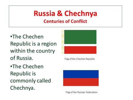 Russia & Chechnya Centuries of Conflict The Chechen Republic is a region within the country of Russia. The Chechen Republic is commonly called Chechnya.
