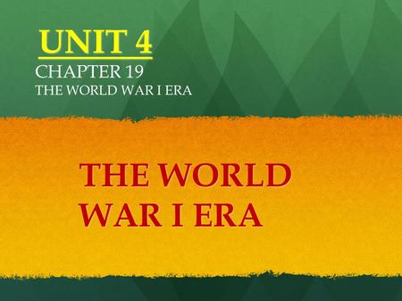 UNIT 4 THE WORLD WAR I ERA CHAPTER 19 THE WORLD WAR I ERA.