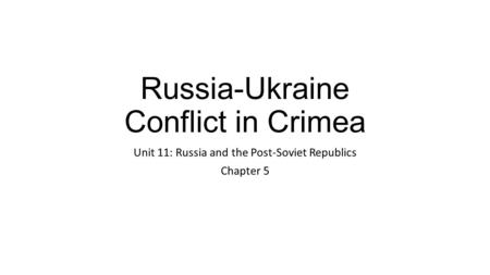 Russia-Ukraine Conflict in Crimea Unit 11: Russia and the Post-Soviet Republics Chapter 5.