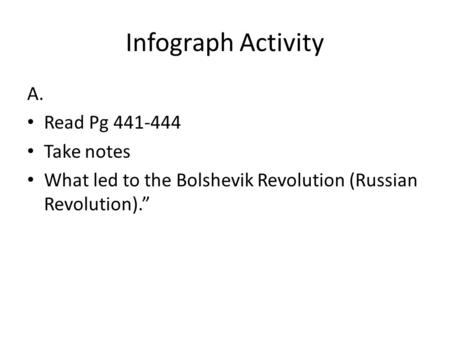 Infograph Activity A. Read Pg 441-444 Take notes What led to the Bolshevik Revolution (Russian Revolution).”