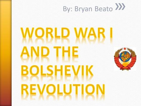 By: Bryan Beato. » During World War I, Tsarist Russia experienced famine and economic collapse. » The demoralized Russian Army suffered severe military.