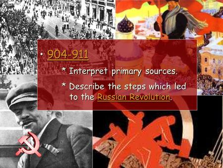 904-911 * Interpret primary sources. * Describe the steps which led to the Russian Revolution. 904-911 * Interpret primary sources. * Describe the steps.