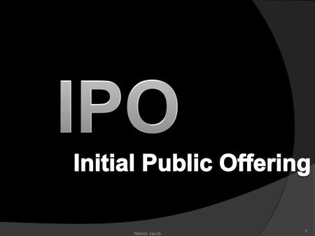1 Nelson Jacob. What are IPOs????  When private companies, invite the public to subscribe to their shares, this issue of shares is called an Initial.