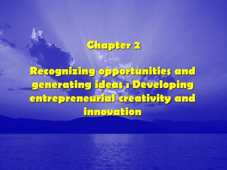 Chapter 2 Recognizing opportunities and generating ideas : Developing entrepreneurial creativity and innovation.