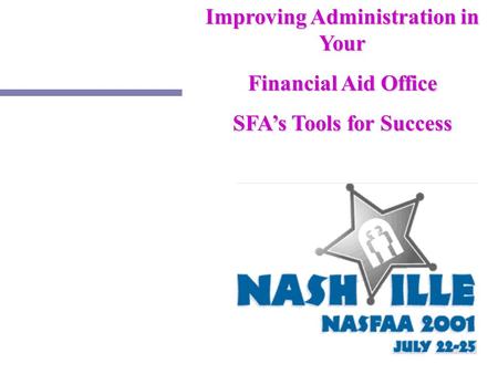 1 Improving Administration in Your Financial Aid Office SFA’s Tools for Success.