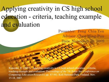 Applying creativity in CS high school education - criteria, teaching example and evaluation Romeike, R. (2007). Applying creativity in CS high school education.